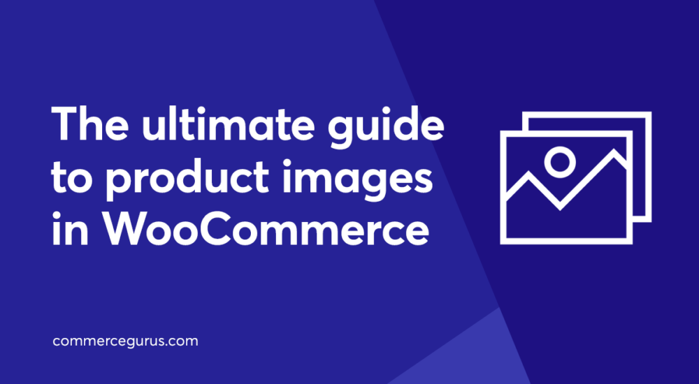 The ultimate guide to product images in WooCommerce