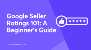 Google Seller Ratings 101: A Beginner's Guide