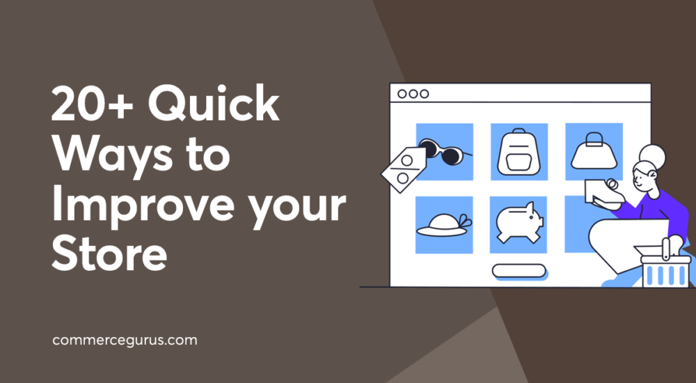20+ Quick Ways to Improve your Store