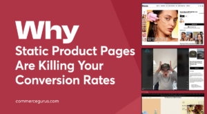Why Static Product Pages Are Killing Your Conversion Rates