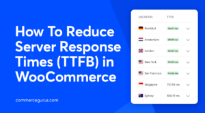 How To Reduce Server Response Times (TTFB) in WooCommerce